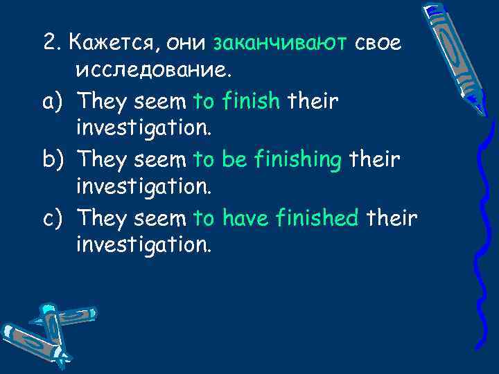 2. Кажется, они заканчивают свое исследование. a) They seem to finish their investigation. b)