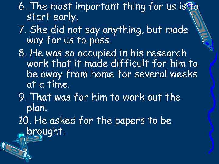 6. The most important thing for us is to start early. 7. She did