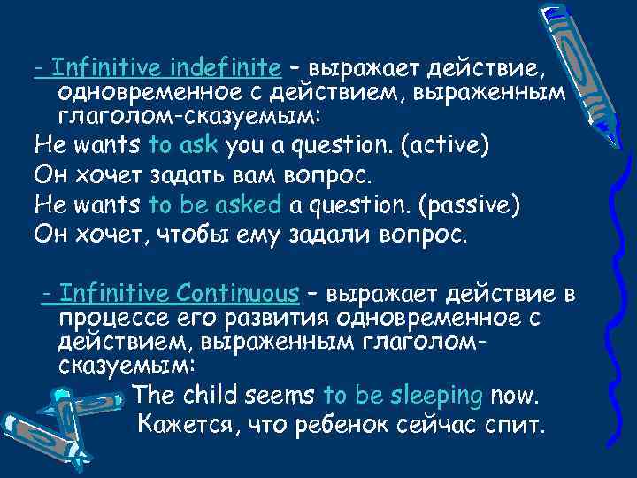 - Infinitive indefinite – выражает действие, одновременное с действием, выраженным глаголом-сказуемым: He wants to