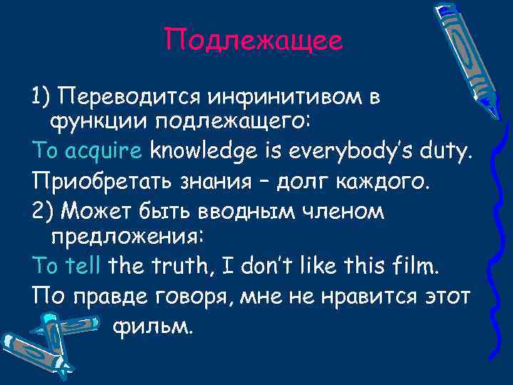 Подлежащее 1) Переводится инфинитивом в функции подлежащего: To acquire knowledge is everybody’s duty. Приобретать