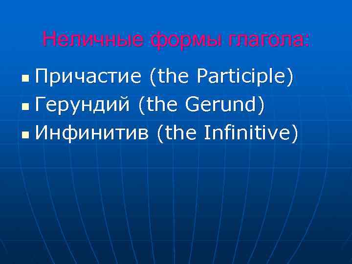 Неличные формы глагола: Причастие (the Participle) n Герундий (the Gerund) n Инфинитив (the Infinitive)