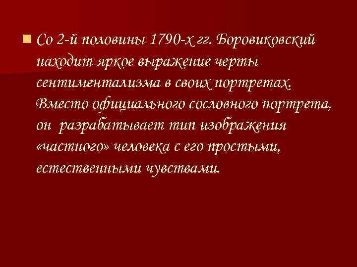 n Со 2 -й половины 1790 -х гг. Боровиковский находит яркое выражение черты сентиментализма