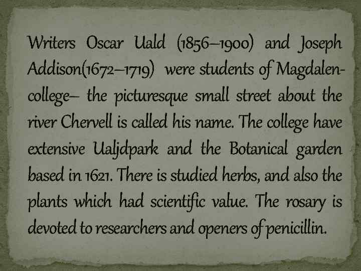 Writers Oscar Uald (1856– 1900) and Joseph Addison(1672– 1719) were students of Magdalencollege– the