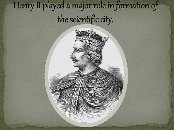 Henry II played a major role in formation of the scientific city. 