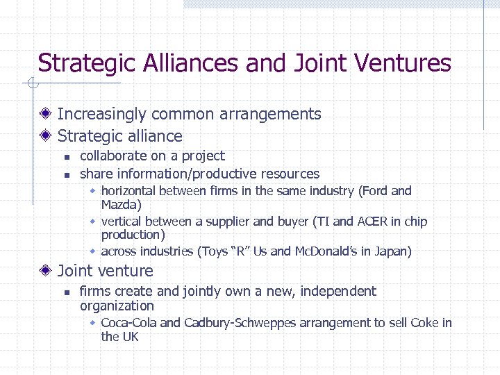Strategic Alliances and Joint Ventures Increasingly common arrangements Strategic alliance n n collaborate on