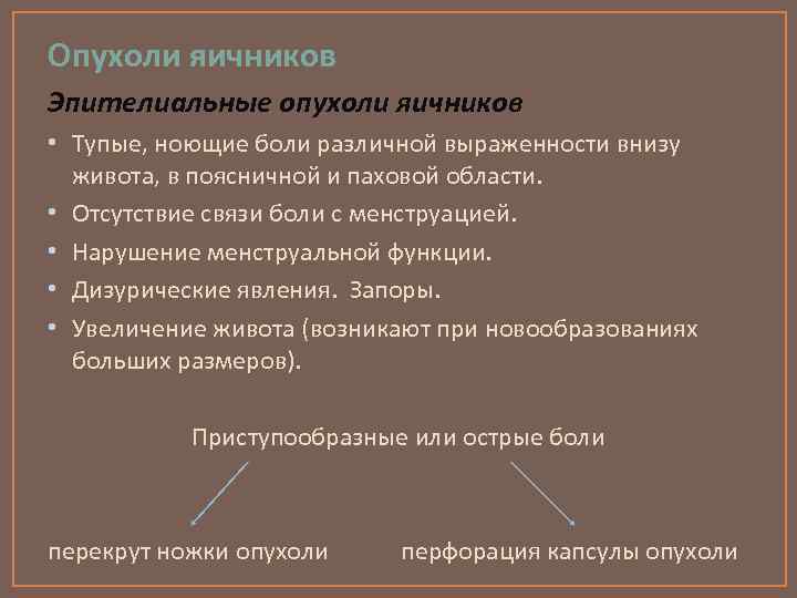 Опухоли яичников Эпителиальные опухоли яичников • Тупые, ноющие боли различной выраженности внизу живота, в