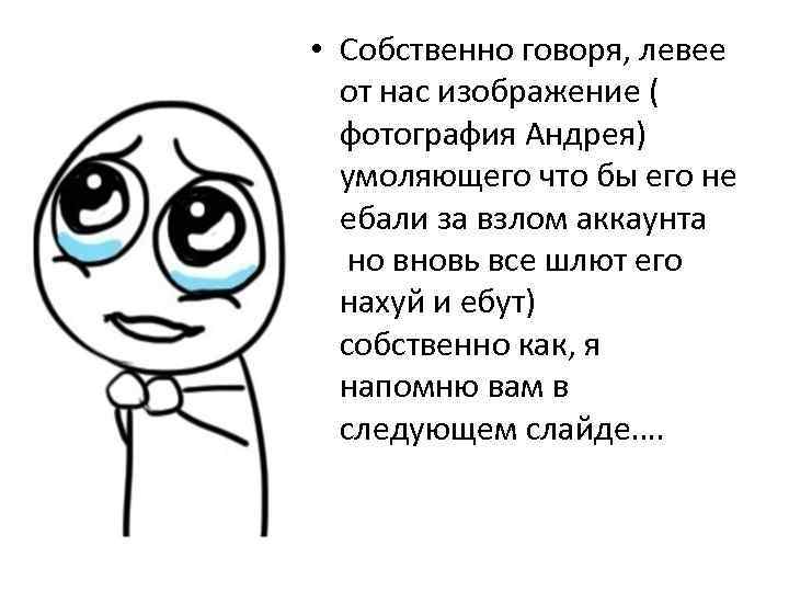 …… • Собственно говоря, левее от нас изображение ( фотография Андрея) умоляющего что бы