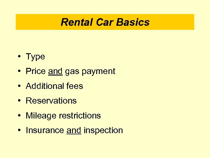 Rental Car Basics • Type • Price and gas payment • Additional fees •