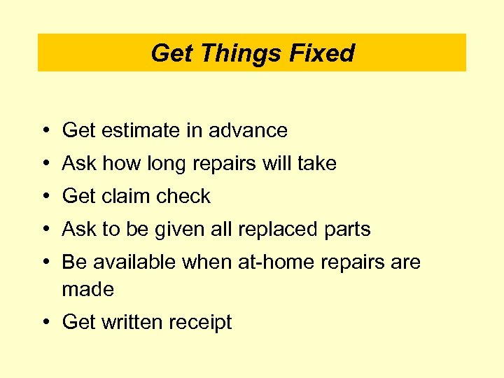 Get Things Fixed • Get estimate in advance • Ask how long repairs will
