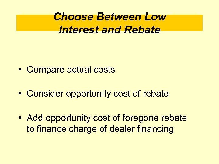 Choose Between Low Interest and Rebate • Compare actual costs • Consider opportunity cost