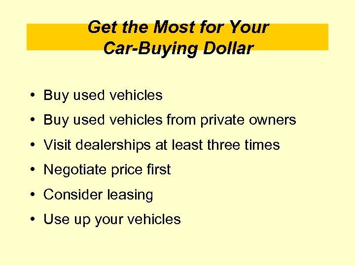 Get the Most for Your Car-Buying Dollar • Buy used vehicles from private owners