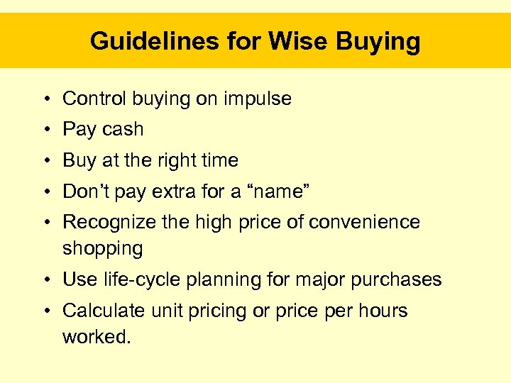 Guidelines for Wise Buying • Control buying on impulse • Pay cash • Buy