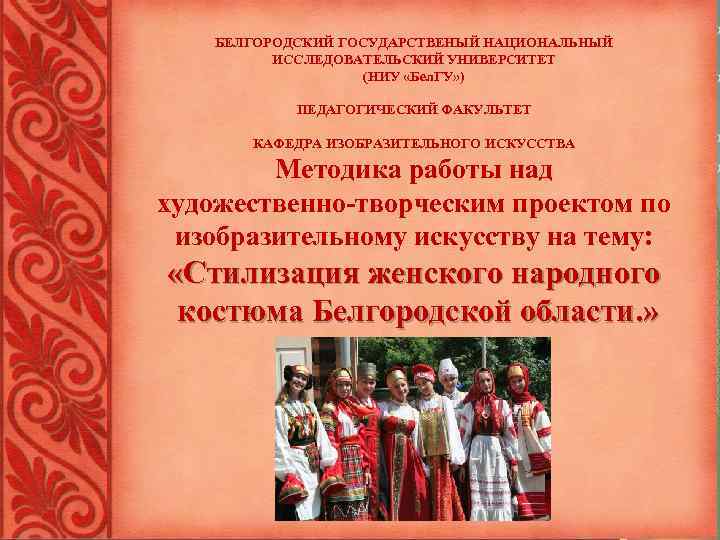 БЕЛГОРОДСКИЙ ГОСУДАРСТВЕНЫЙ НАЦИОНАЛЬНЫЙ ИССЛЕДОВАТЕЛЬСКИЙ УНИВЕРСИТЕТ (НИУ «Бел. ГУ» ) ПЕДАГОГИЧЕСКИЙ ФАКУЛЬТЕТ КАФЕДРА ИЗОБРАЗИТЕЛЬНОГО ИСКУССТВА