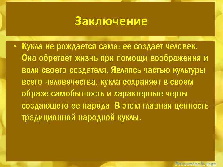 Заключение • Кукла не рождается сама: ее создает человек. Она обретает жизнь при помощи