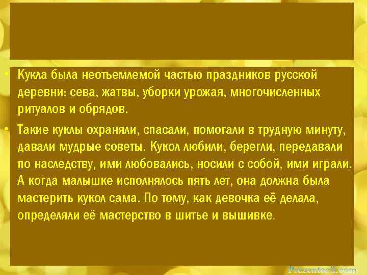  • Кукла была неотъемлемой частью праздников русской деревни: сева, жатвы, уборки урожая, многочисленных