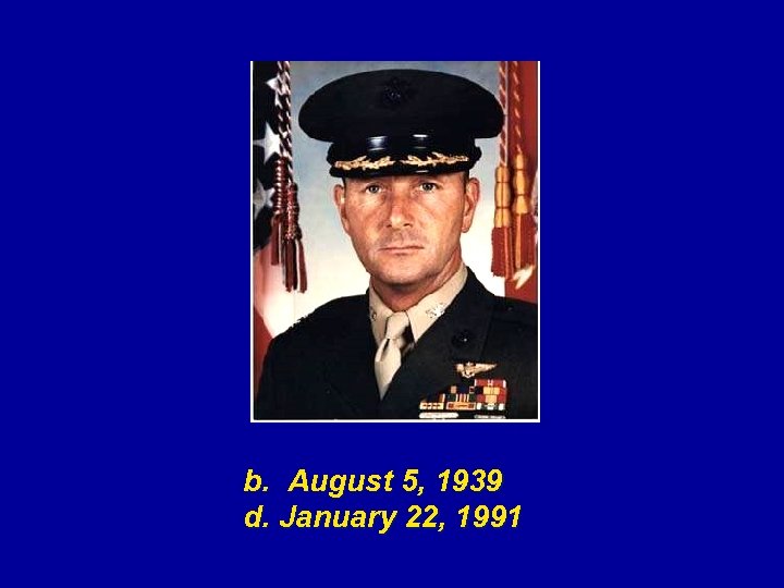 b. August 5, 1939 d. January 22, 1991 