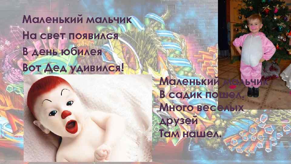 Маленький мальчик На свет появился В день юбилея Вот Дед удивился! Маленький мальчик В
