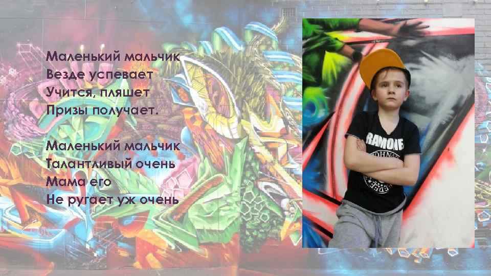 Маленький мальчик Везде успевает Учится, пляшет Призы получает. Маленький мальчик Талантливый очень Мама его