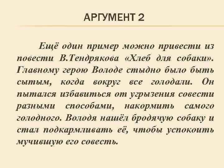 АРГУМЕНТ 2 Ещё один пример можно привести из повести В. Тендрякова «Хлеб для собаки»