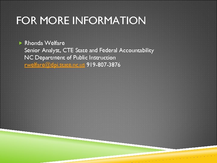 FOR MORE INFORMATION Rhonda Welfare Senior Analyst, CTE State and Federal Accountability NC Department