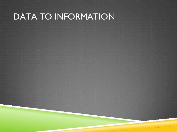DATA TO INFORMATION 
