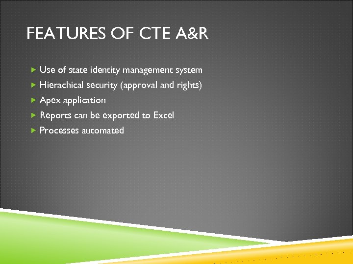 FEATURES OF CTE A&R Use of state identity management system Hierachical security (approval and