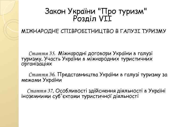 Закон України "Про туризм" Розділ VII МІЖНАРОДНЕ СПІВРОБІТНИЦТВО В ГАЛУЗІ ТУРИЗМУ Стаття 35. Міжнародні