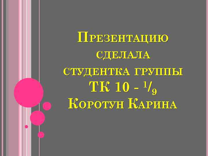 ПРЕЗЕНТАЦИЮ СДЕЛАЛА СТУДЕНТКА ГРУППЫ 1/ 9 ТК 10 КОРОТУН КАРИНА 