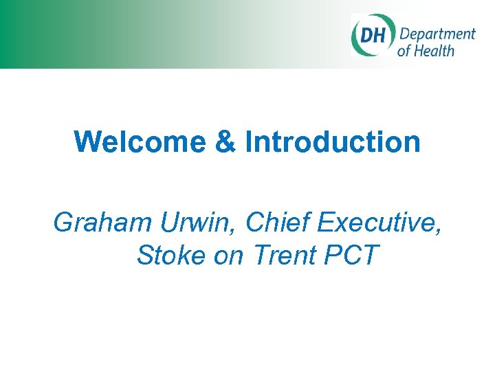Welcome & Introduction Graham Urwin, Chief Executive, Stoke on Trent PCT 