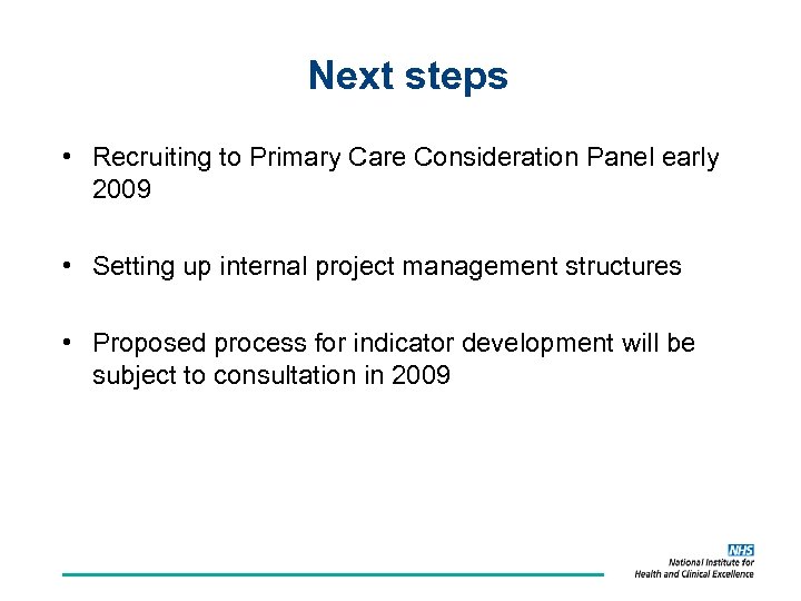 Next steps • Recruiting to Primary Care Consideration Panel early 2009 • Setting up