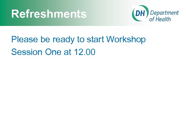 Refreshments Please be ready to start Workshop Session One at 12. 00 