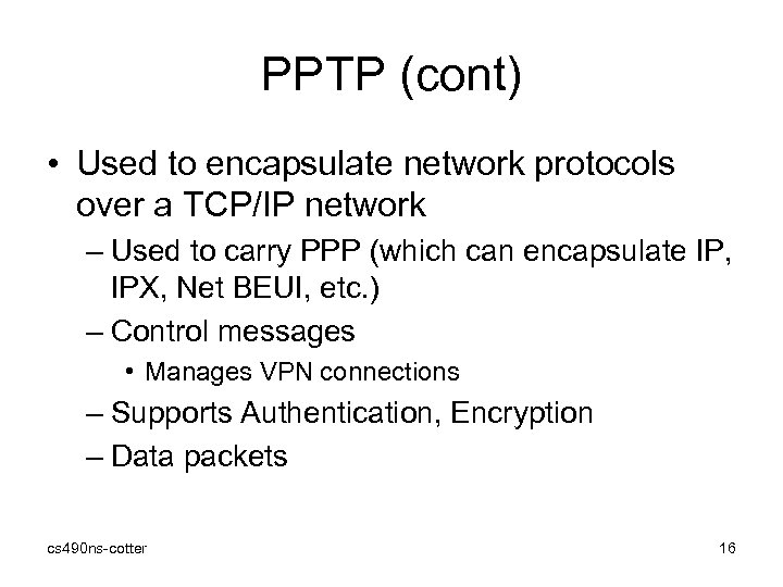 PPTP (cont) • Used to encapsulate network protocols over a TCP/IP network – Used