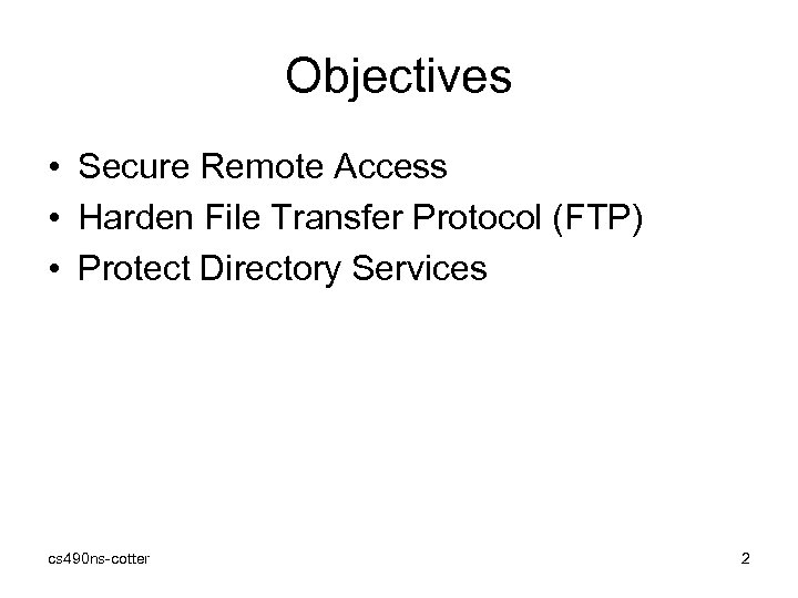 Objectives • Secure Remote Access • Harden File Transfer Protocol (FTP) • Protect Directory