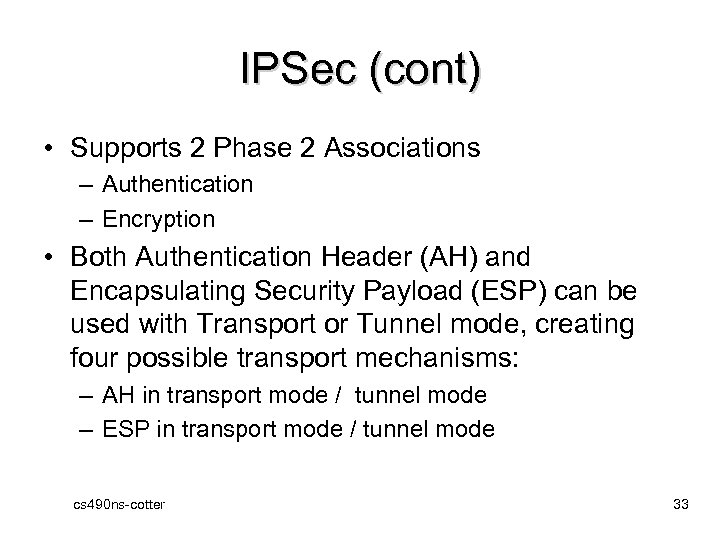 IPSec (cont) • Supports 2 Phase 2 Associations – Authentication – Encryption • Both