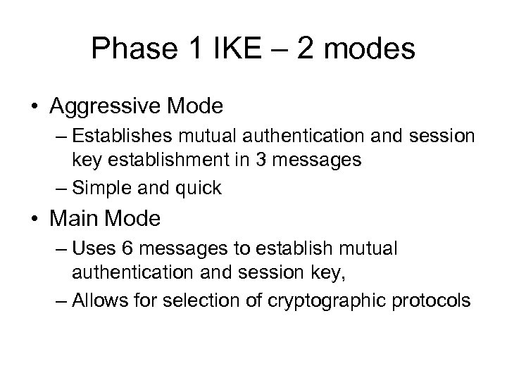 Phase 1 IKE – 2 modes • Aggressive Mode – Establishes mutual authentication and