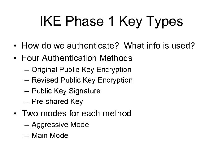 IKE Phase 1 Key Types • How do we authenticate? What info is used?