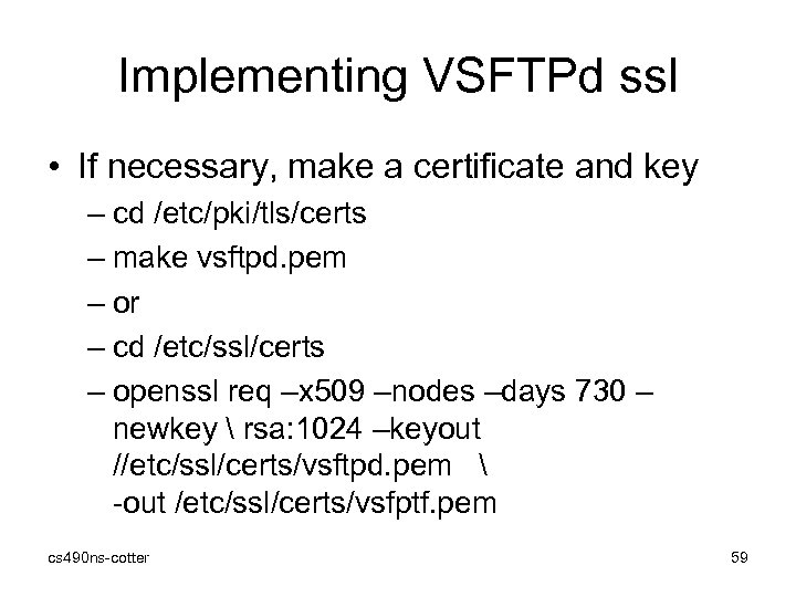 Implementing VSFTPd ssl • If necessary, make a certificate and key – cd /etc/pki/tls/certs