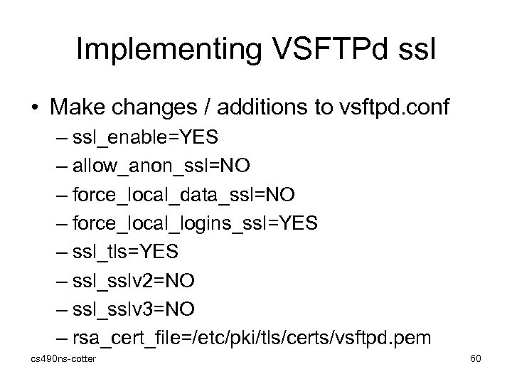 Implementing VSFTPd ssl • Make changes / additions to vsftpd. conf – ssl_enable=YES –