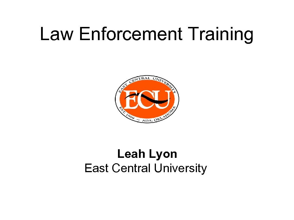 Law Enforcement Training Leah Lyon East Central University 