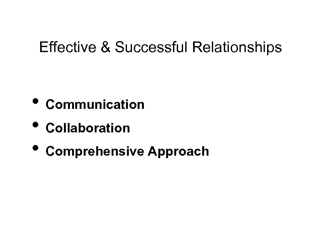 Effective & Successful Relationships • Communication • Collaboration • Comprehensive Approach 