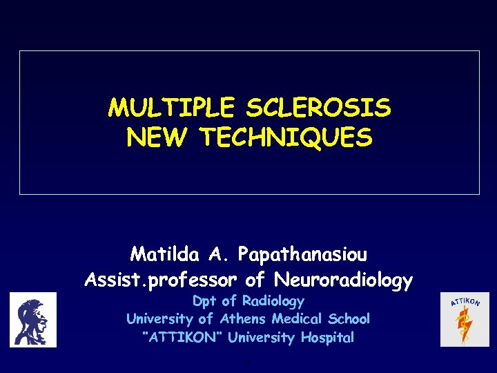 MULTIPLE SCLEROSIS NEW TECHNIQUES Matilda A. Papathanasiou Assist. professor of Neuroradiology Dpt of Radiology