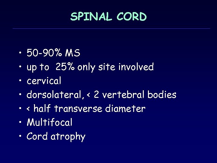 SPINAL CORD • • 50 -90% MS up to 25% only site involved cervical