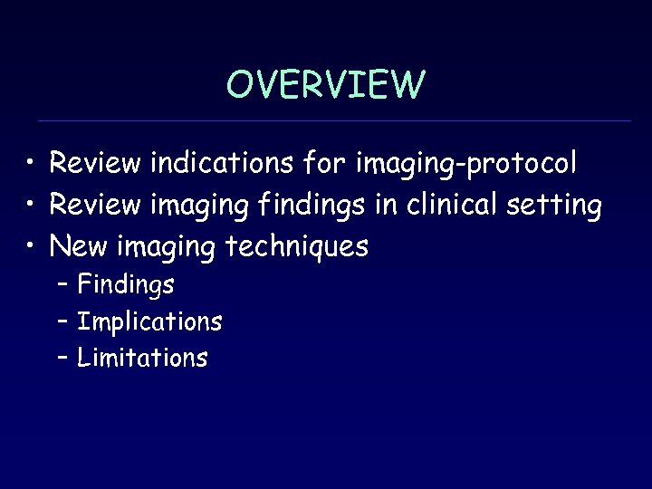 OVERVIEW • Review indications for imaging-protocol • Review imaging findings in clinical setting •