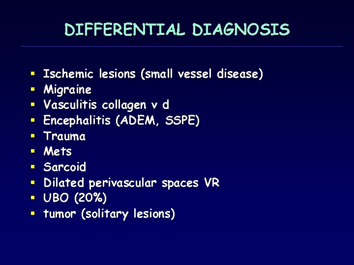 DIFFERENTIAL DIAGNOSIS § § § § § Ischemic lesions (small vessel disease) Migraine Vasculitis