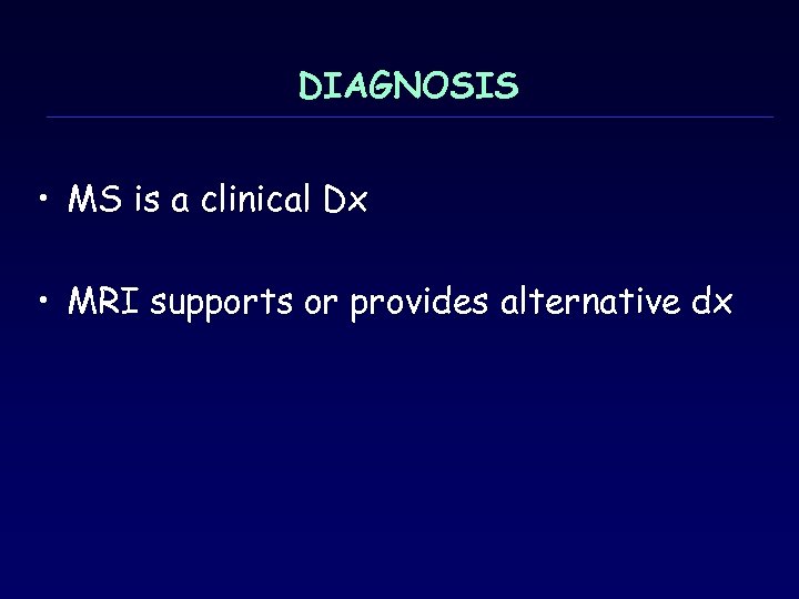 DIAGNOSIS • MS is a clinical Dx • MRI supports or provides alternative dx