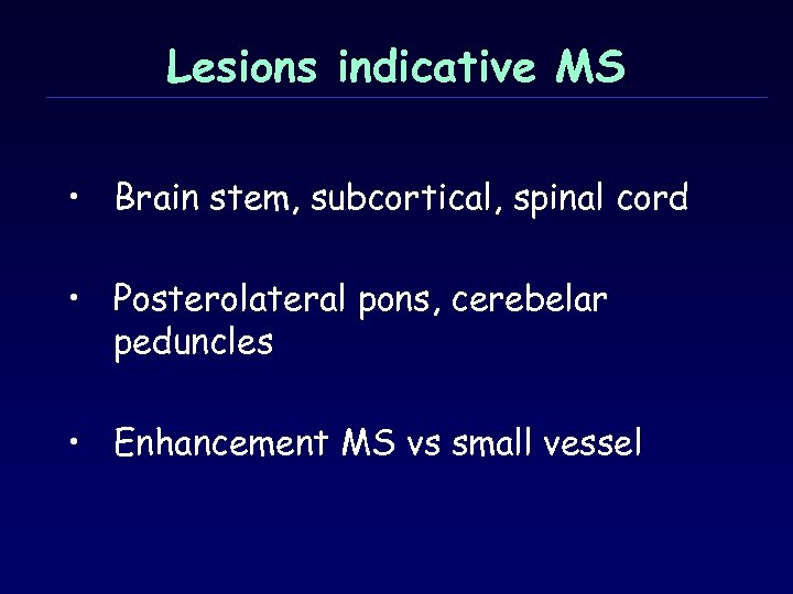 Lesions indicative MS • Brain stem, subcortical, spinal cord • Posterolateral pons, cerebelar peduncles