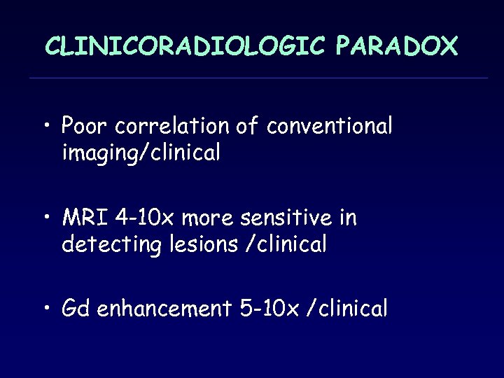 CLINICORADIOLOGIC PARADOX • Poor correlation of conventional imaging/clinical • MRI 4 -10 x more
