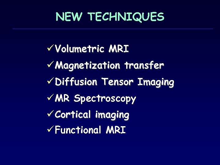 NEW TECHNIQUES ü Volumetric MRI ü Magnetization transfer ü Diffusion Tensor Imaging ü MR