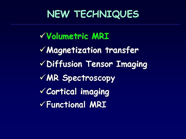 NEW TECHNIQUES ü Volumetric MRI ü Magnetization transfer ü Diffusion Tensor Imaging ü MR