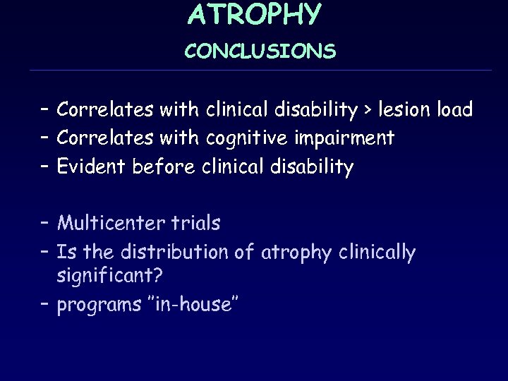 ATROPHY CONCLUSIONS – Correlates with clinical disability > lesion load – Correlates with cognitive